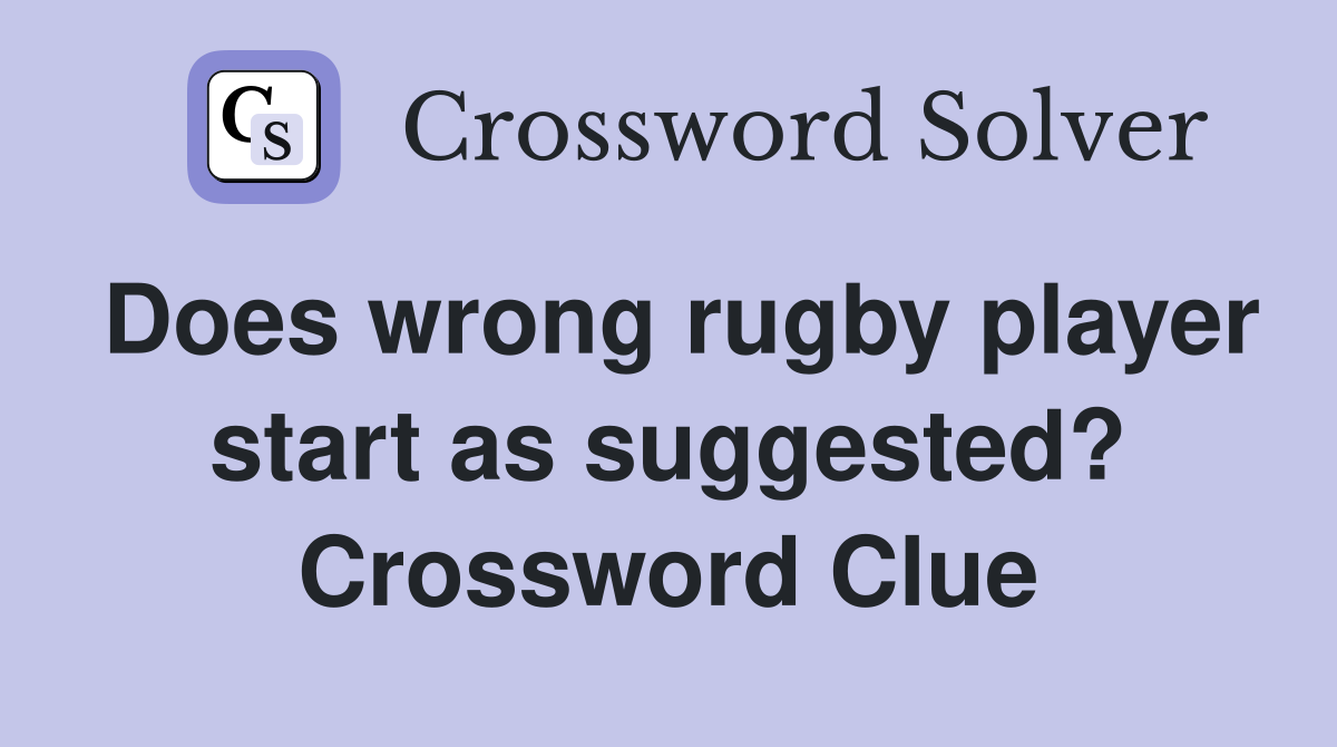 Does wrong rugby player start as suggested? Crossword Clue