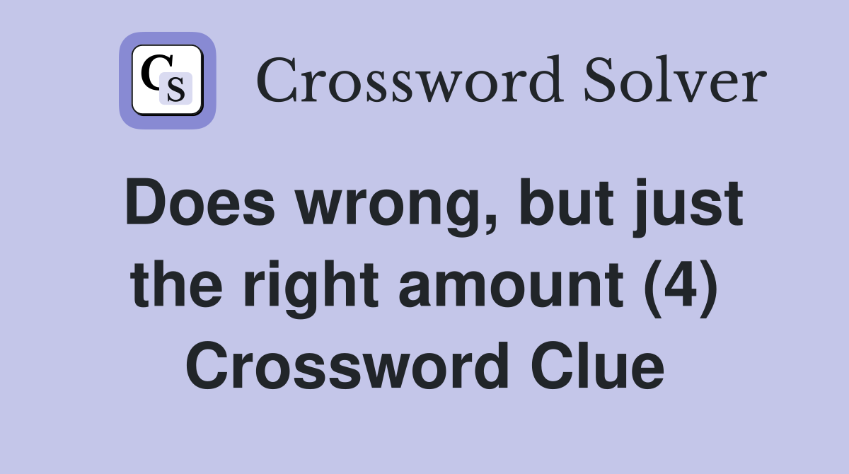 Does wrong, but just the right amount (4) Crossword Clue