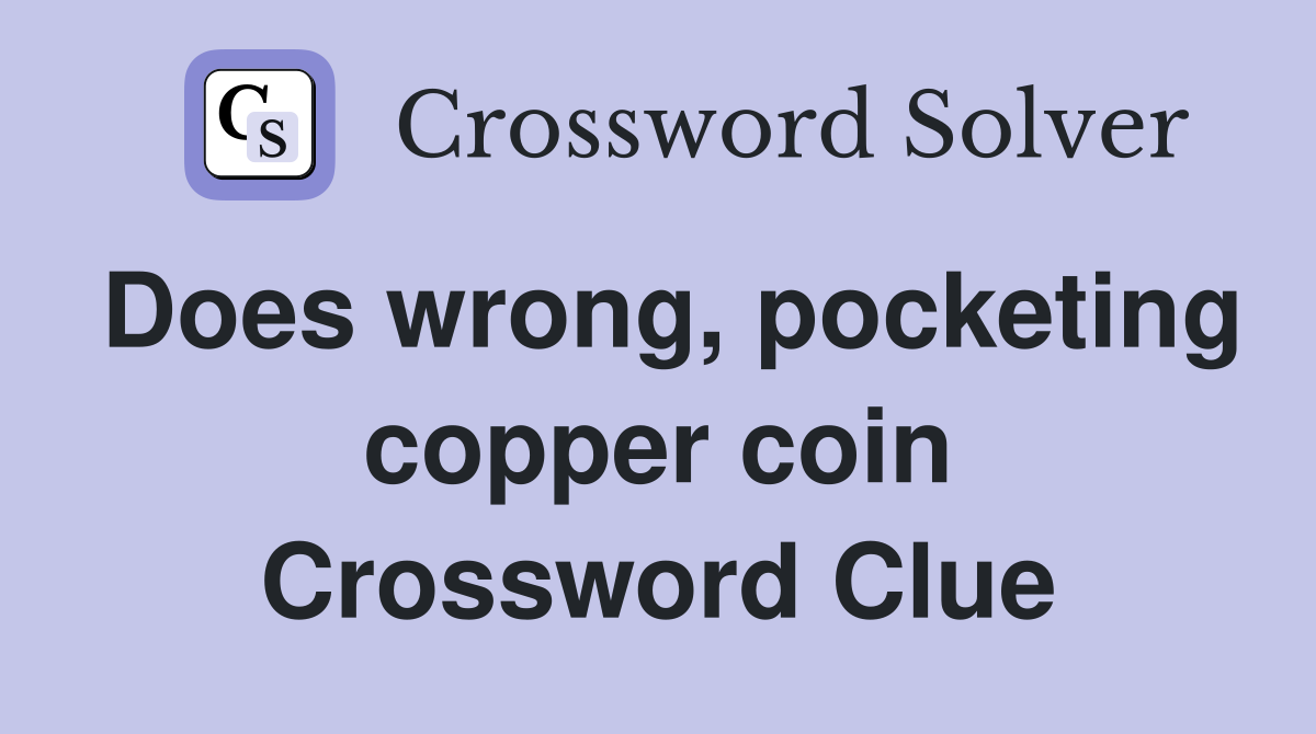 Does wrong, pocketing copper coin Crossword Clue