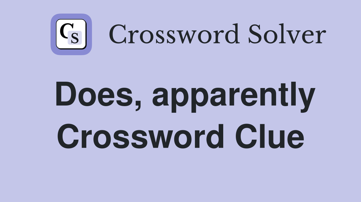 Does, apparently Crossword Clue