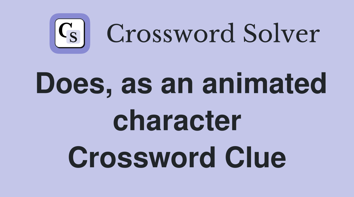 Does, as an animated character Crossword Clue