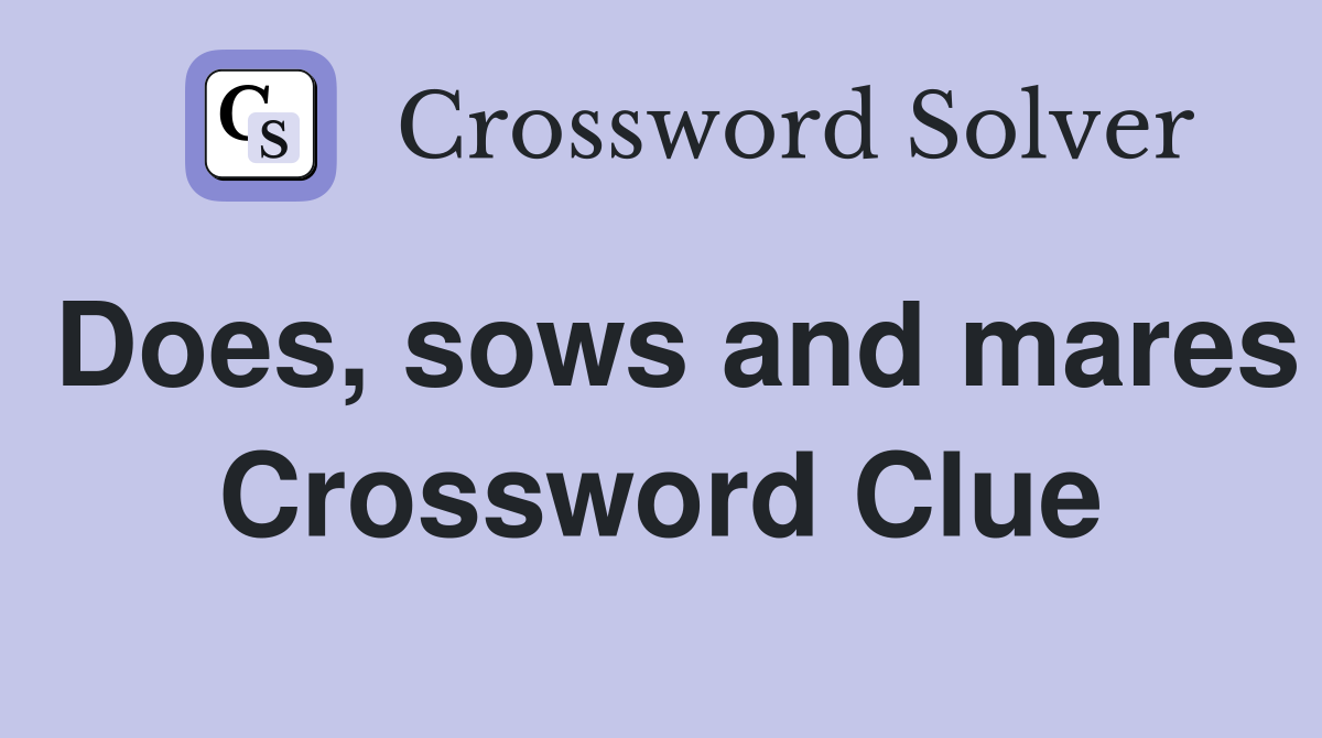 Does, sows and mares Crossword Clue