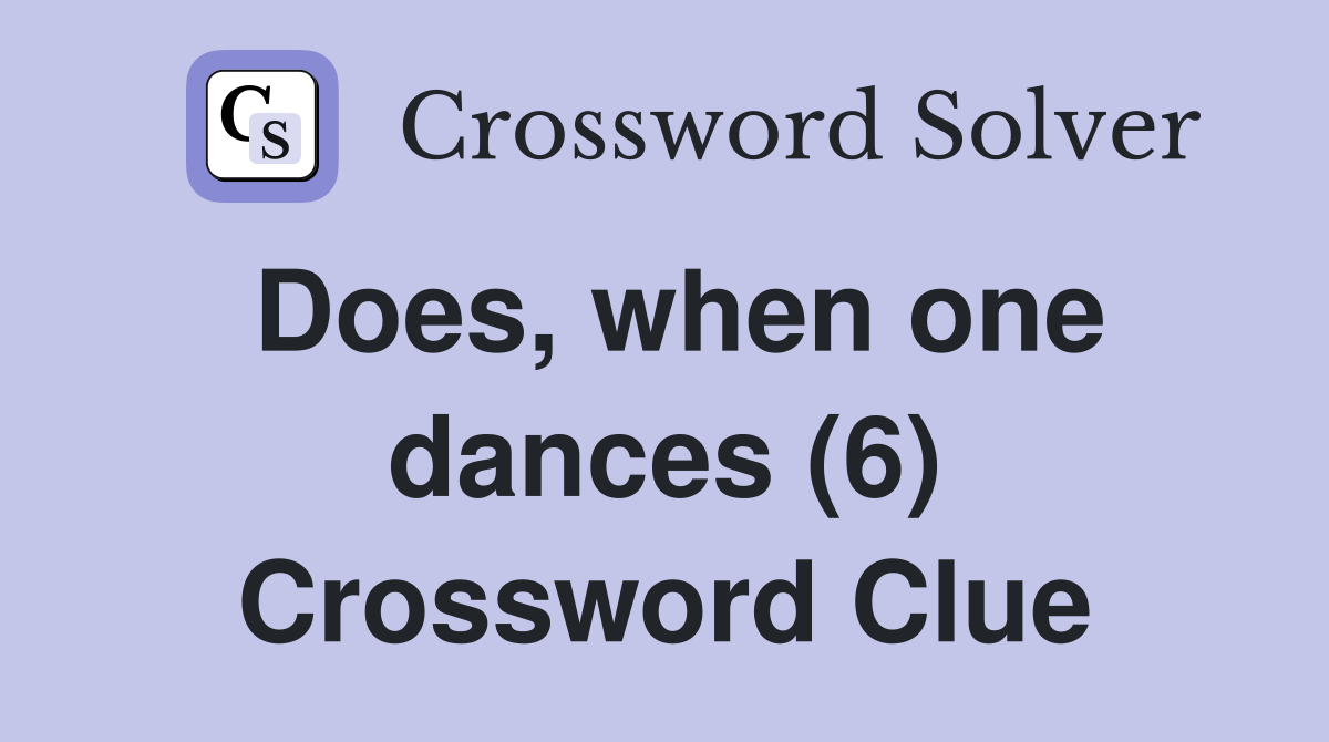 Does, when one dances (6) Crossword Clue