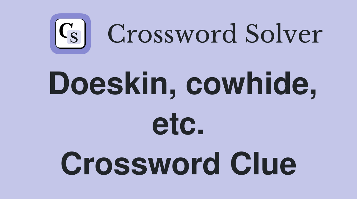 Doeskin, cowhide, etc. Crossword Clue