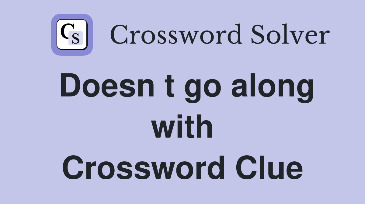 Doesn t go along with Crossword Clue