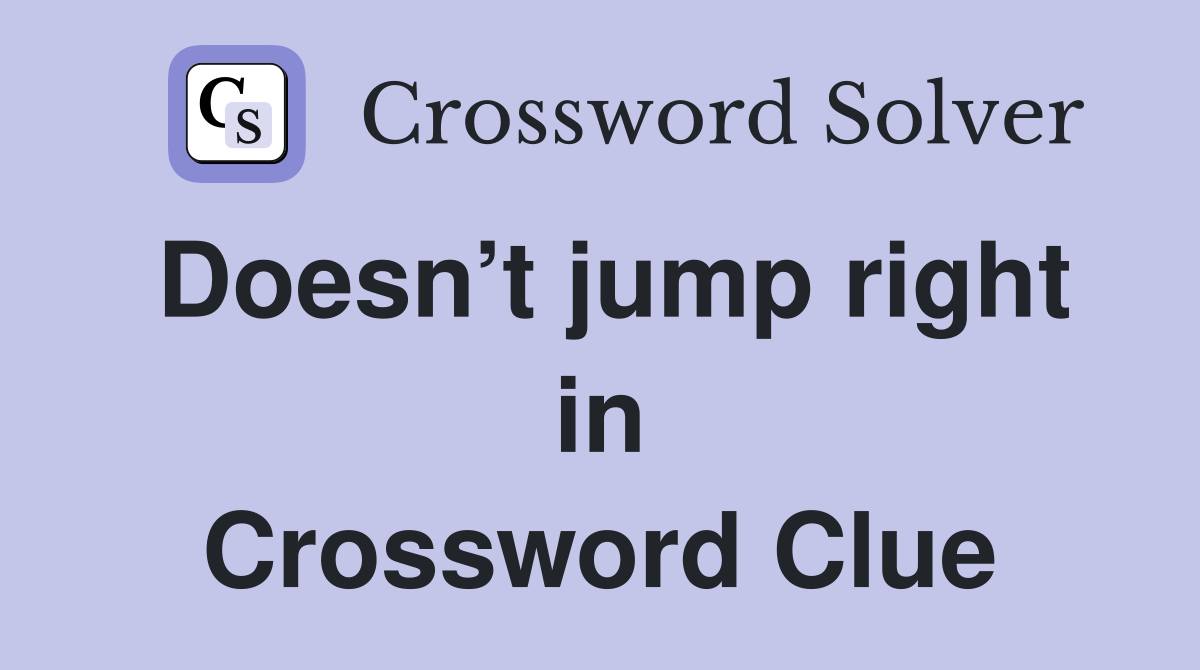 Doesn’t jump right in Crossword Clue