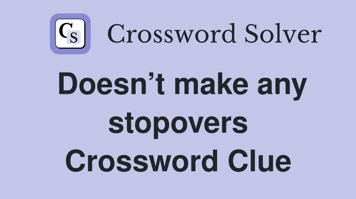 Doesn’t make any stopovers Crossword Clue