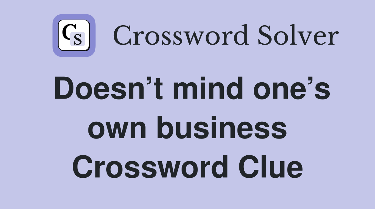 Doesn’t mind one’s own business Crossword Clue