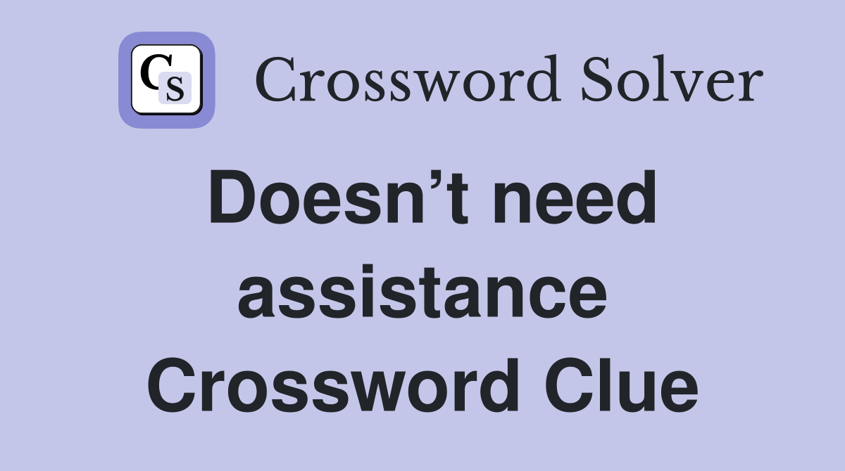 Doesn’t need assistance Crossword Clue