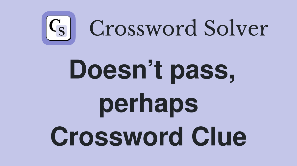 Doesn’t pass, perhaps Crossword Clue