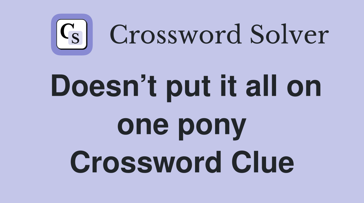 Doesn’t put it all on one pony Crossword Clue