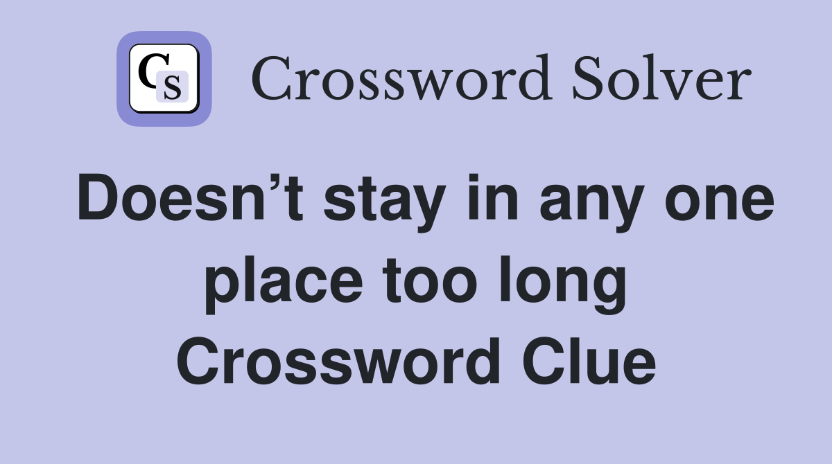 Doesn’t stay in any one place too long Crossword Clue