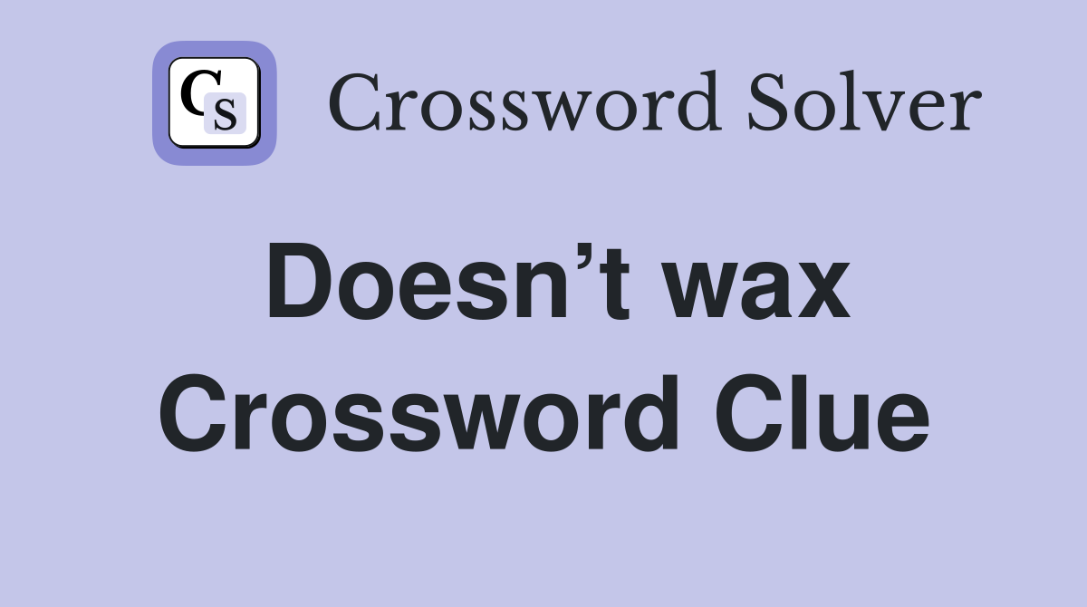 Doesn’t wax Crossword Clue