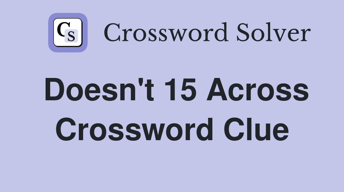 Doesn't 15 Across Crossword Clue
