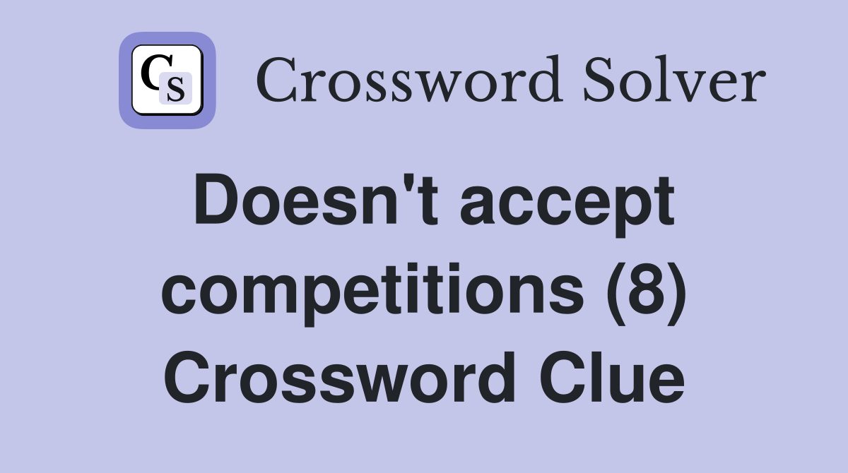 Doesn't accept competitions (8) Crossword Clue