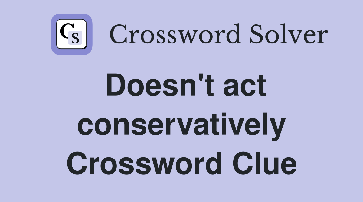 Doesn't act conservatively Crossword Clue
