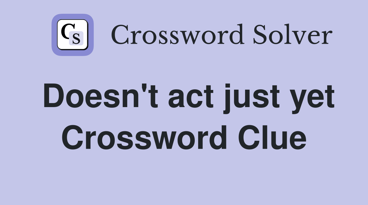 Doesn't act just yet Crossword Clue