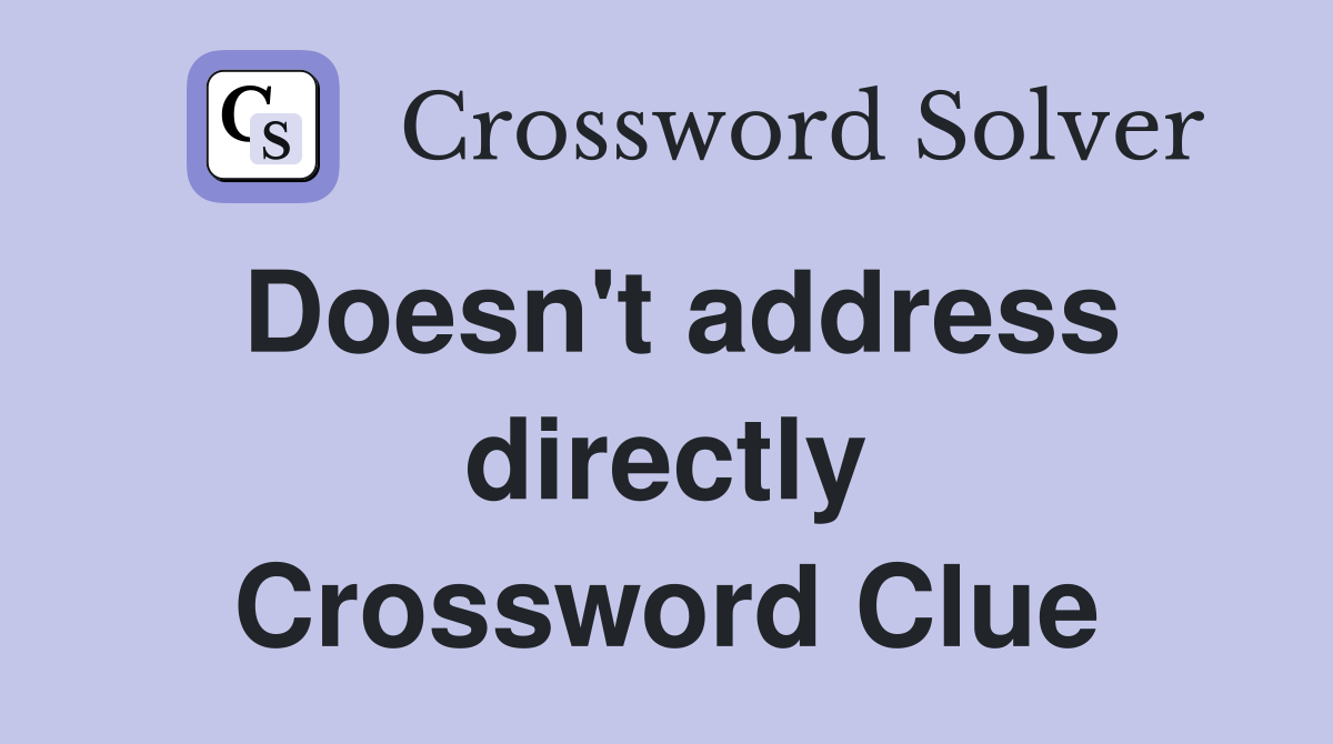 Doesn't address directly Crossword Clue