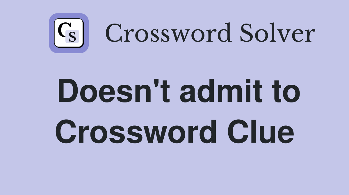 Doesn't admit to Crossword Clue