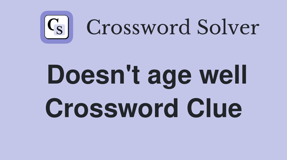 Doesn't age well Crossword Clue