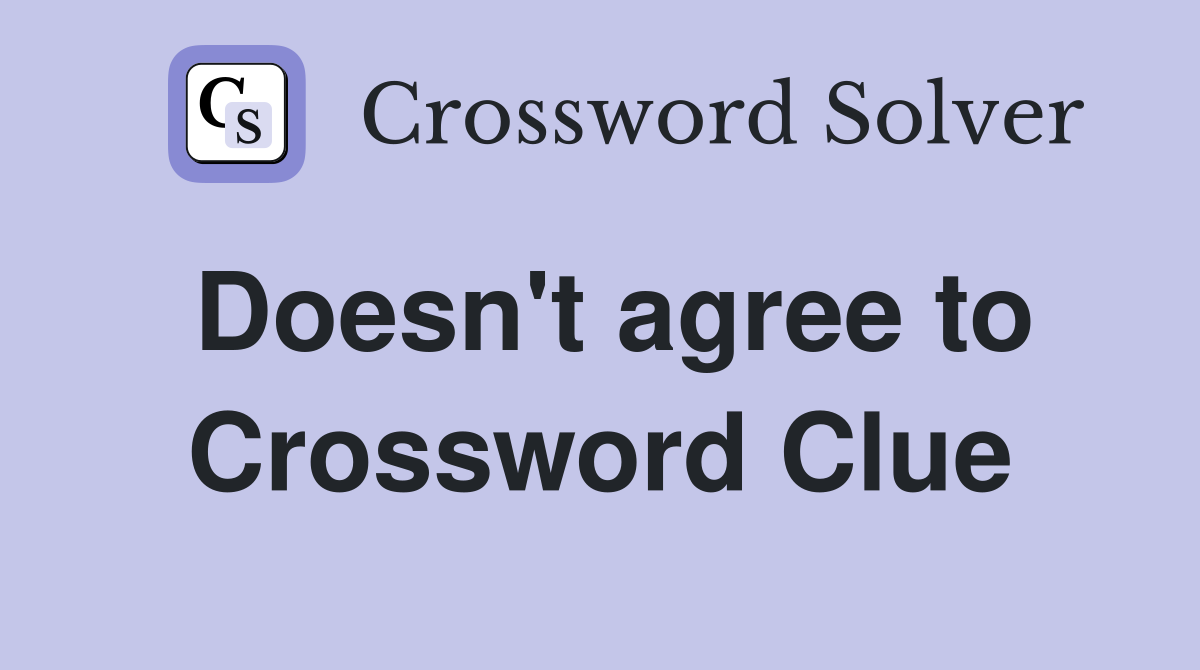 Doesn't agree to Crossword Clue