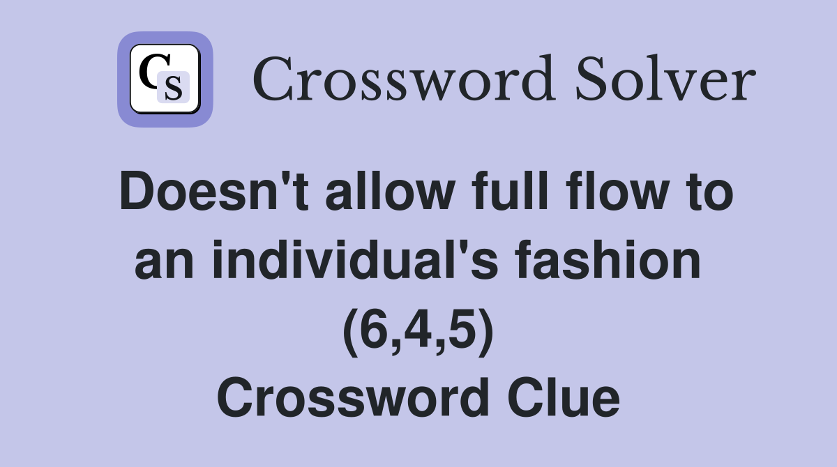 Doesn't allow full flow to an individual's fashion (6,4,5) Crossword Clue