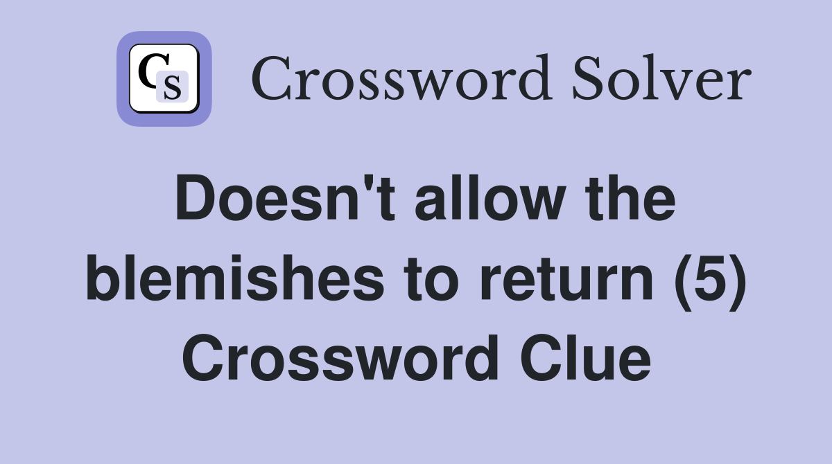 Doesn't allow the blemishes to return (5) Crossword Clue