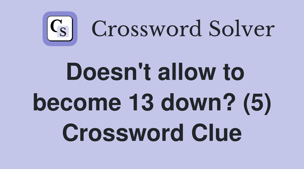 Doesn't allow to become 13 down? (5) Crossword Clue