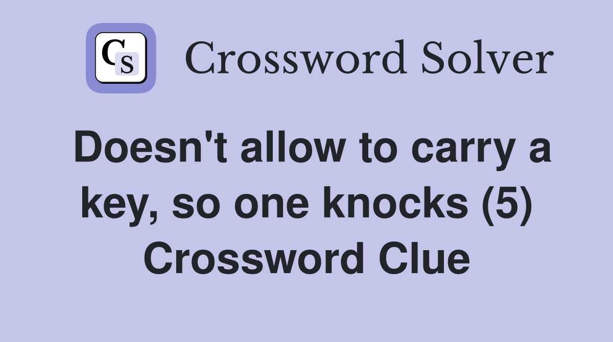 Doesn't allow to carry a key, so one knocks (5) Crossword Clue