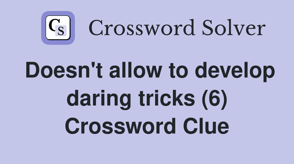Doesn't allow to develop daring tricks (6) Crossword Clue