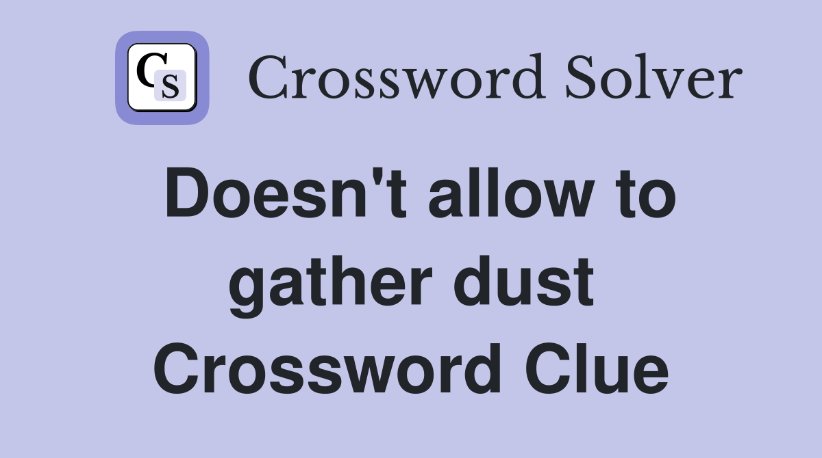 Doesn't allow to gather dust Crossword Clue