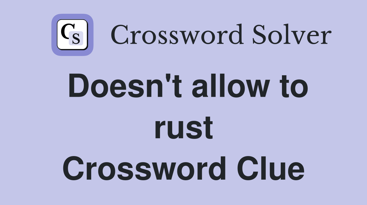 Doesn't allow to rust Crossword Clue