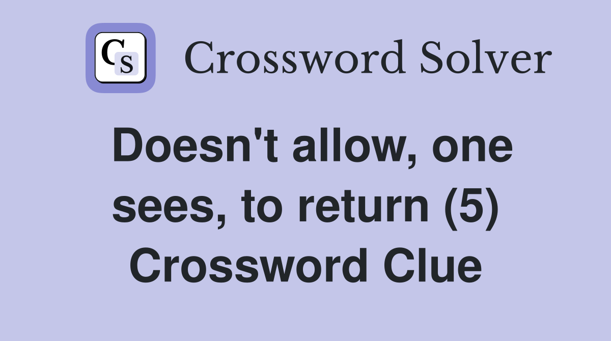 Doesn't allow, one sees, to return (5) Crossword Clue