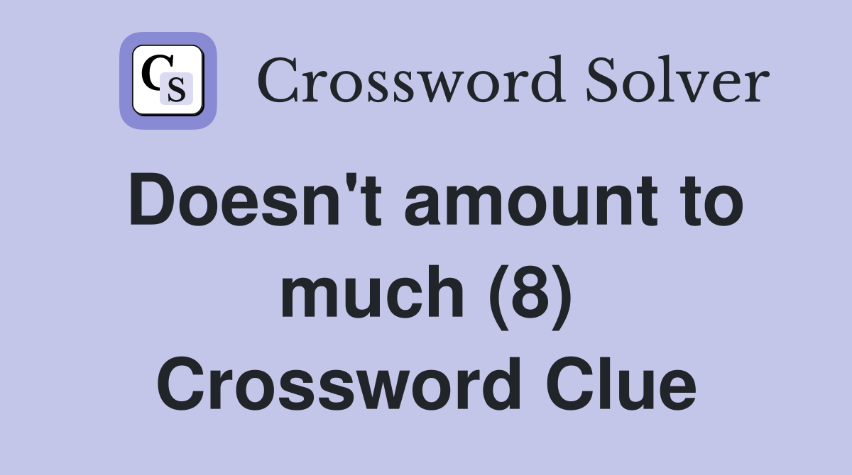 Doesn't amount to much (8) Crossword Clue