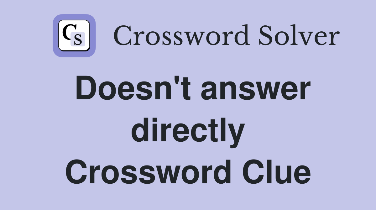 Doesn't answer directly Crossword Clue