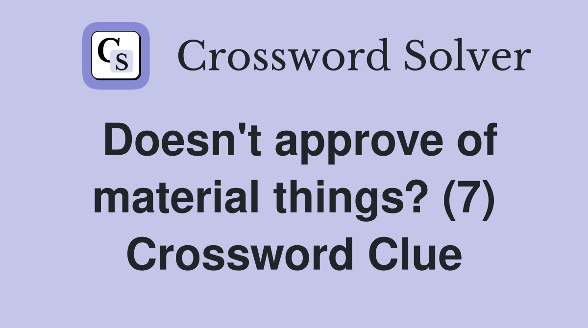 Doesn't approve of material things? (7) Crossword Clue