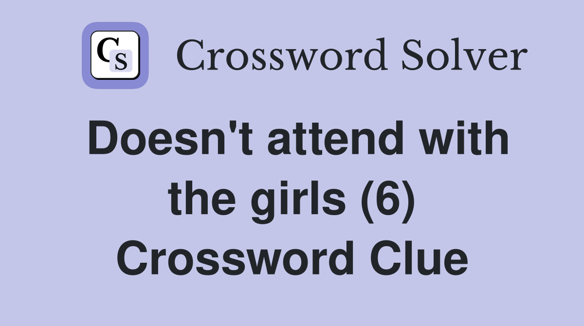 Doesn't attend with the girls (6) Crossword Clue