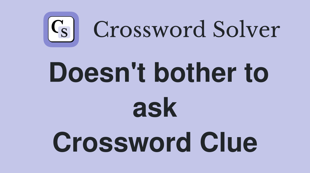 Doesn't bother to ask Crossword Clue