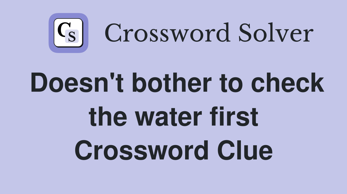 Doesn't bother to check the water first Crossword Clue