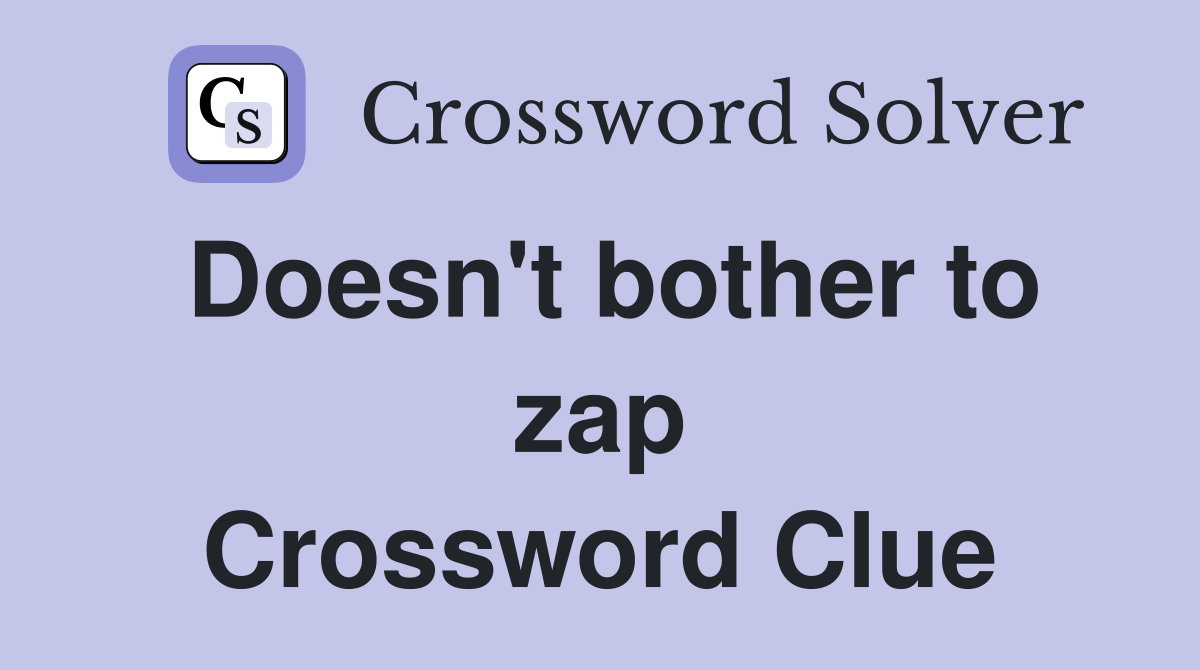 Doesn't bother to zap Crossword Clue