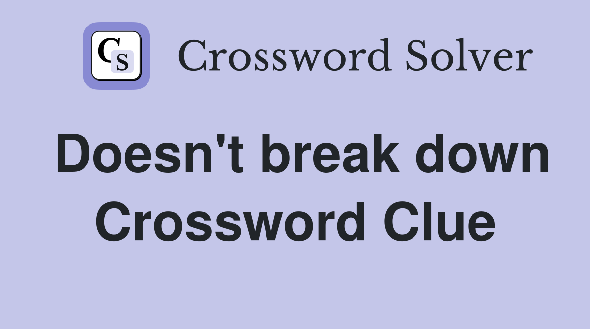 Doesn't break down Crossword Clue