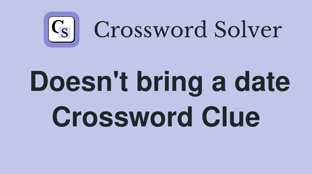Doesn't bring a date Crossword Clue