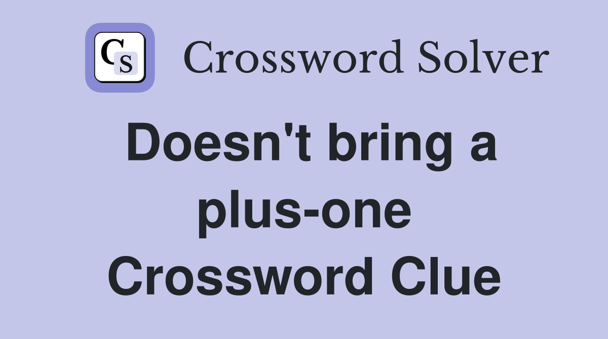 Doesn't bring a plus-one Crossword Clue