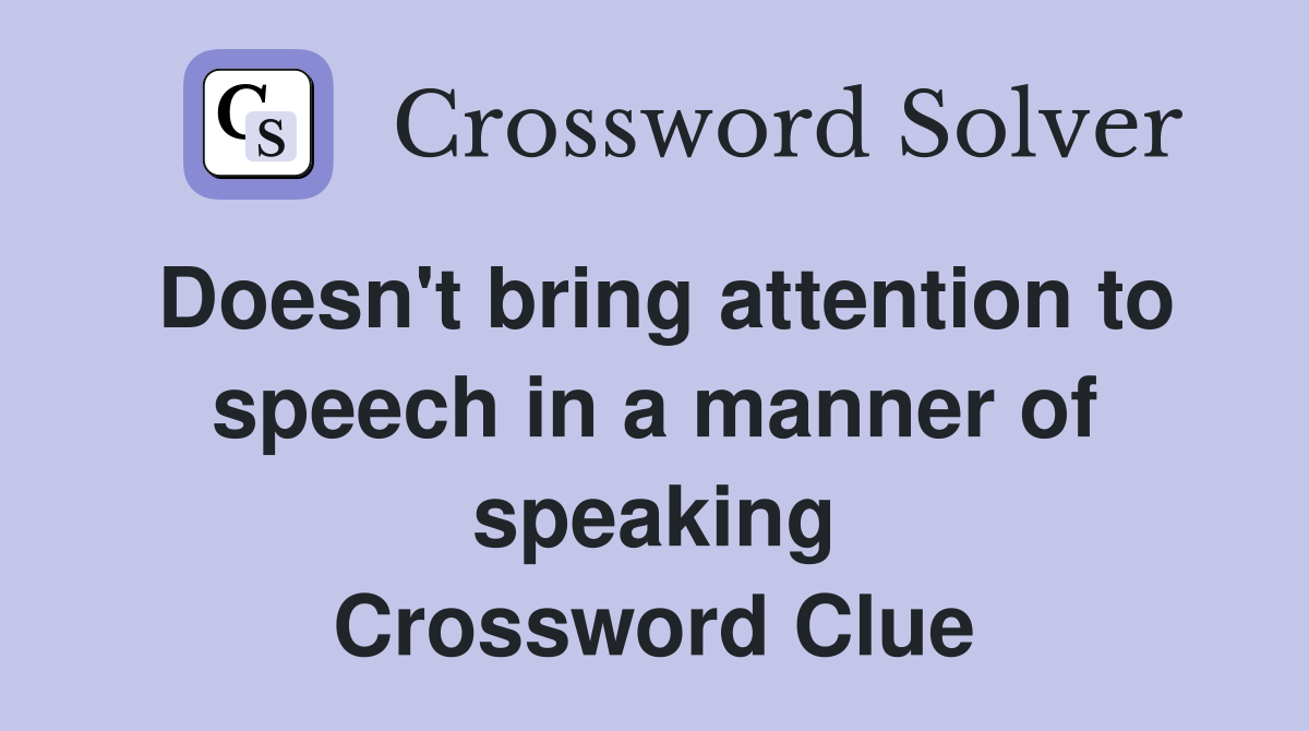 Doesn't bring attention to speech in a manner of speaking Crossword Clue