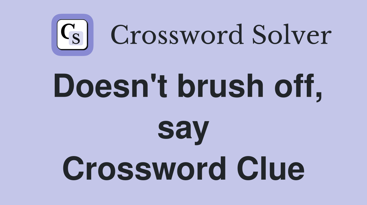 Doesn't brush off, say Crossword Clue