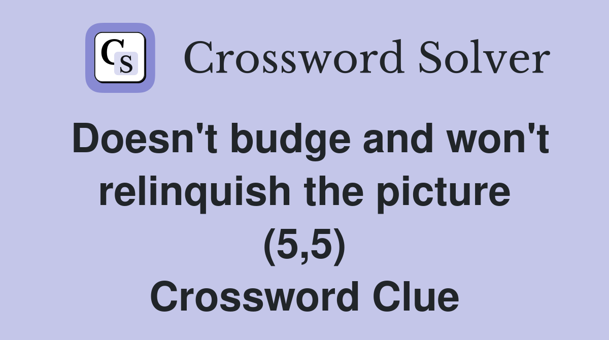 Doesn't budge and won't relinquish the picture (5,5) Crossword Clue