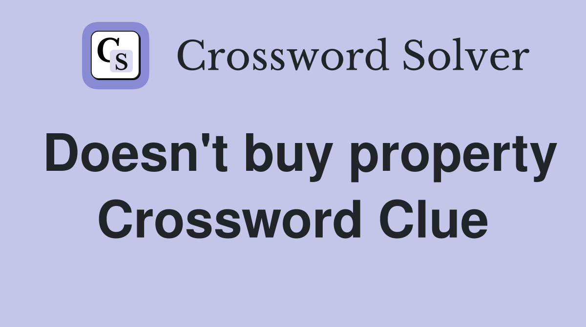Doesn't buy property Crossword Clue