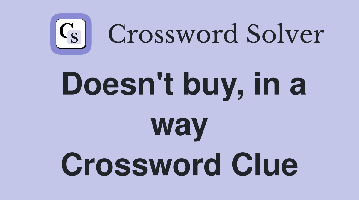 Doesn't buy, in a way Crossword Clue
