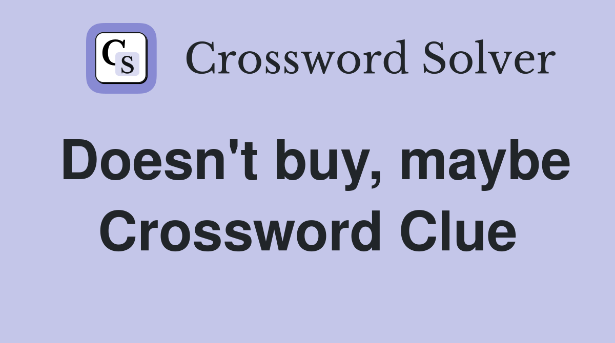 Doesn't buy, maybe Crossword Clue