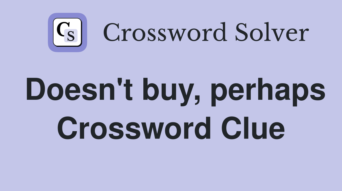 Doesn't buy, perhaps Crossword Clue